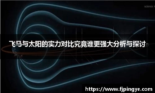 悟空体育飞马与太阳的实力对比究竟谁更强大分析与探讨