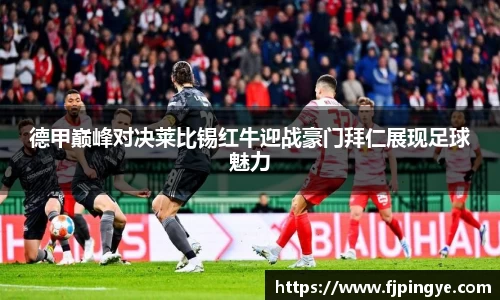 悟空体育德甲巅峰对决莱比锡红牛迎战豪门拜仁展现足球魅力
