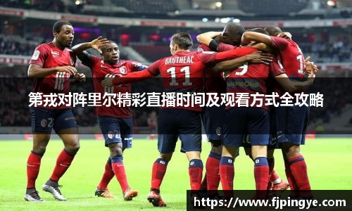 悟空体育第戎对阵里尔精彩直播时间及观看方式全攻略